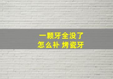 一颗牙全没了怎么补 烤瓷牙